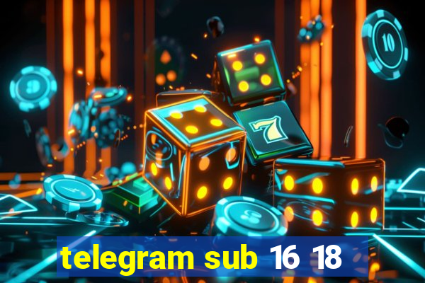 telegram sub 16 18