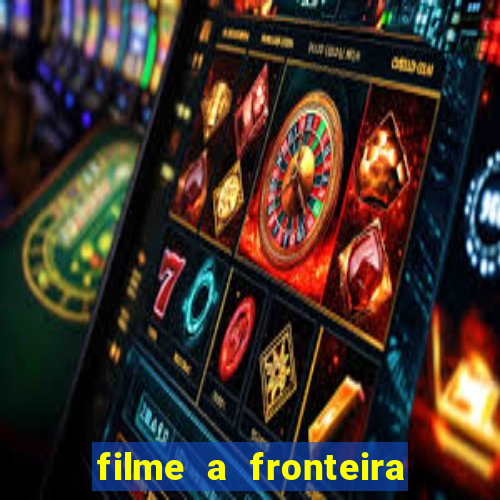 filme a fronteira 2007 completo dublado