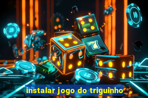 instalar jogo do triguinho