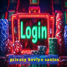 privacy kevlyn santos