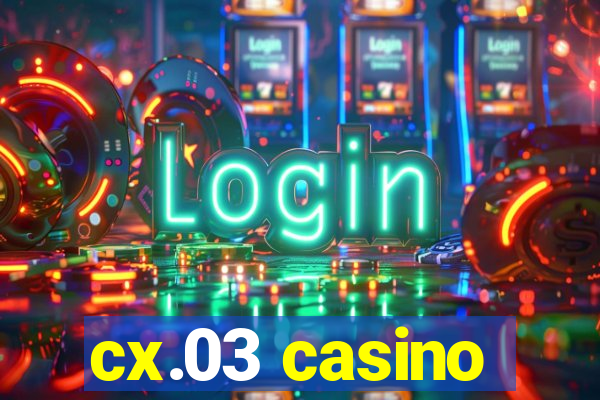 cx.03 casino