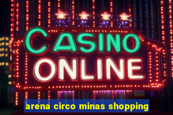 arena circo minas shopping