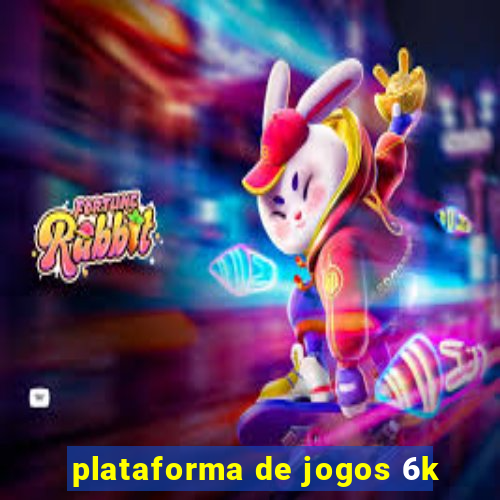 plataforma de jogos 6k