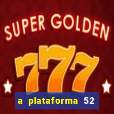 a plataforma 52 bet é confiável