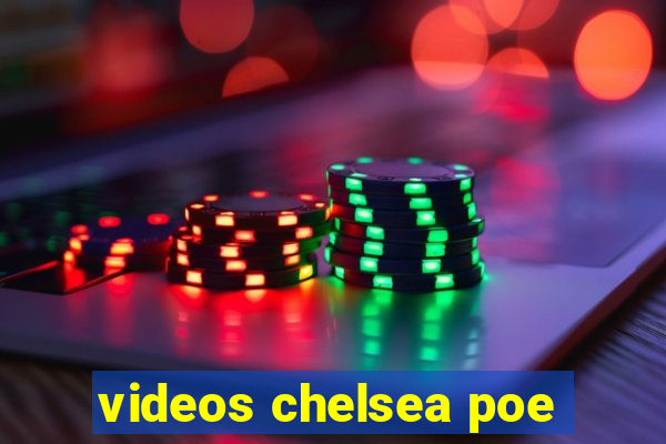 videos chelsea poe