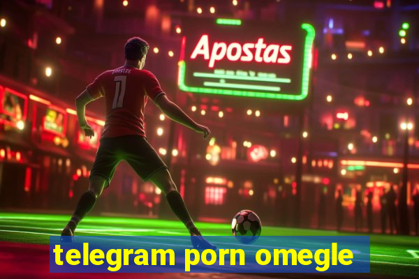 telegram porn omegle