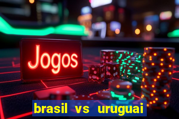 brasil vs uruguai ao vivo multicanais