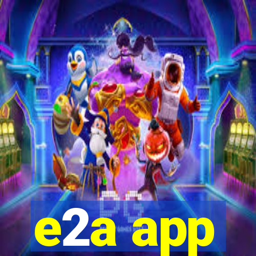 e2a app