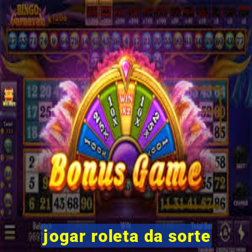 jogar roleta da sorte