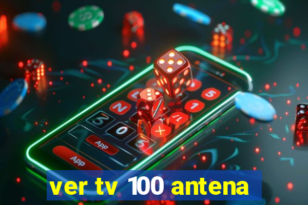 ver tv 100 antena