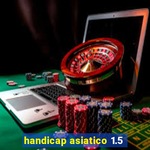 handicap asiatico 1.5