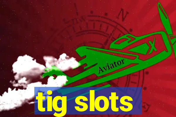 tig slots