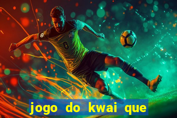 jogo do kwai que ganha dinheiro