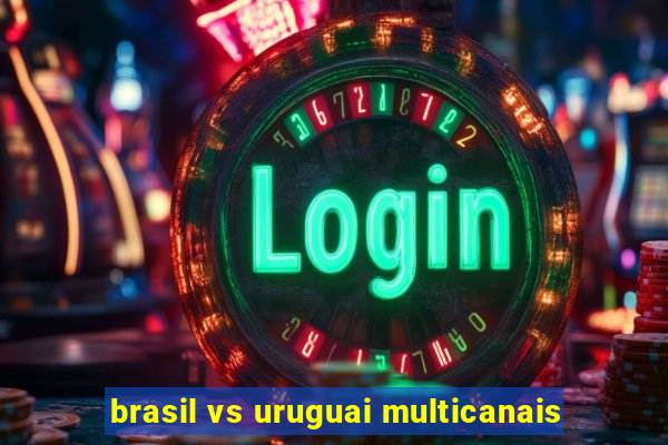 brasil vs uruguai multicanais