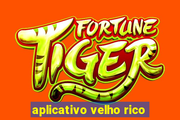 aplicativo velho rico