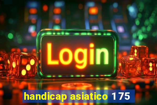 handicap asiatico 1 75