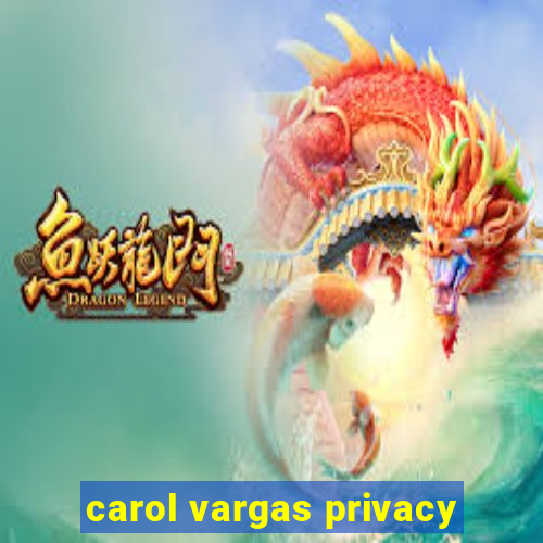 carol vargas privacy