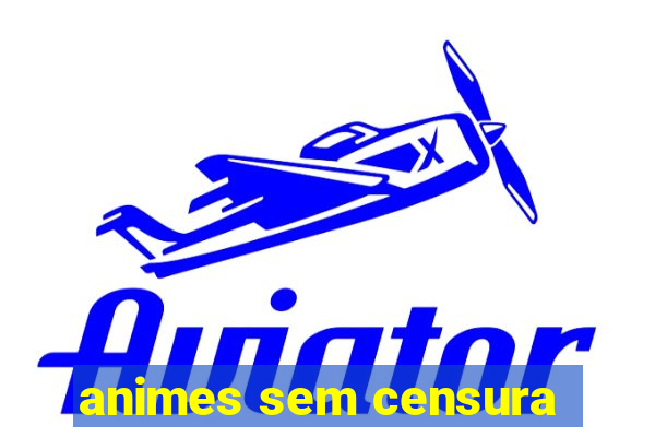 animes sem censura