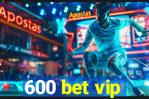 600 bet vip