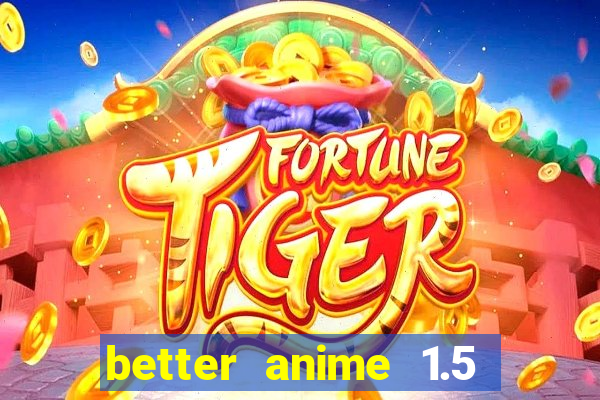 better anime 1.5 apk download