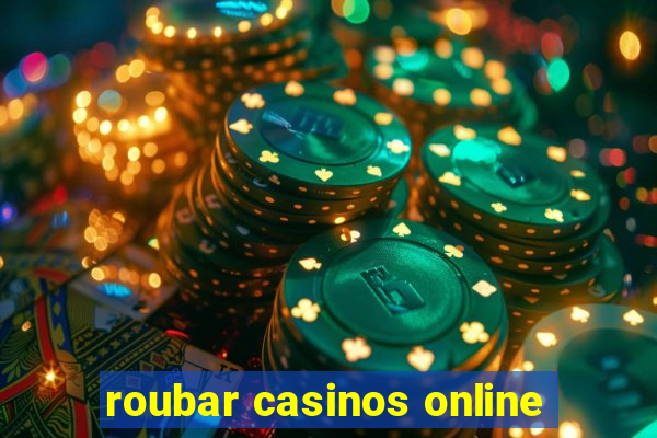 roubar casinos online