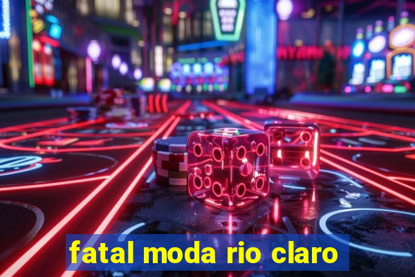 fatal moda rio claro