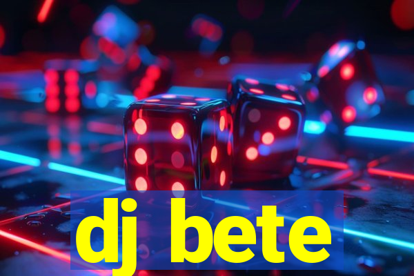 dj bete