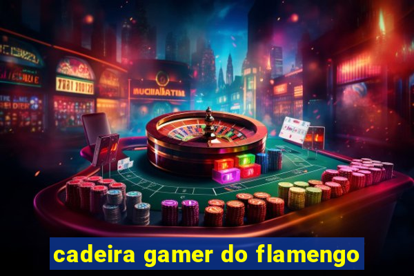 cadeira gamer do flamengo