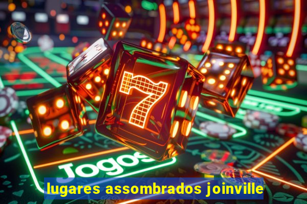 lugares assombrados joinville