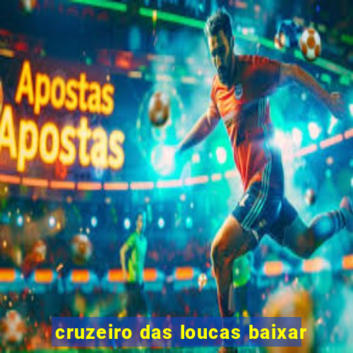 cruzeiro das loucas baixar