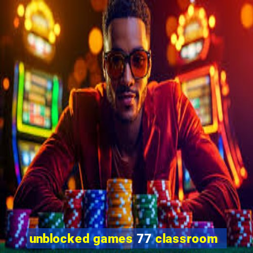 unblocked games 77 classroom