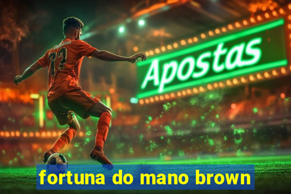 fortuna do mano brown