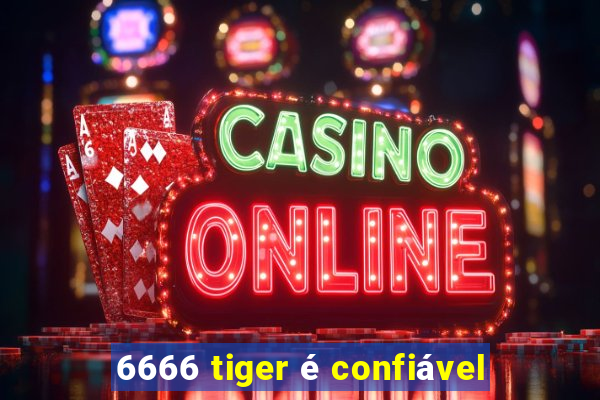 6666 tiger é confiável