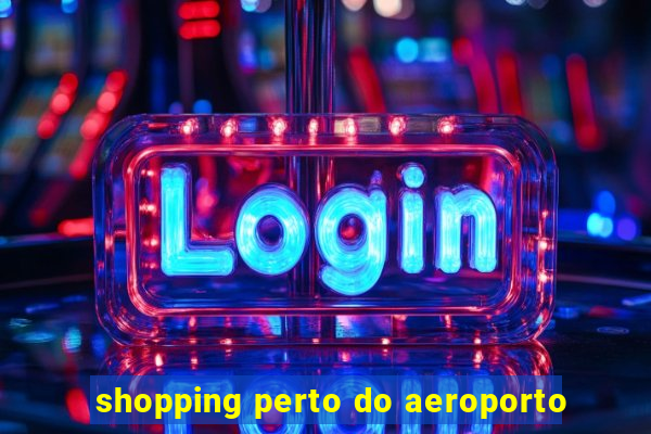 shopping perto do aeroporto