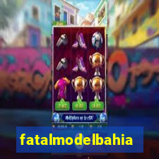 fatalmodelbahia