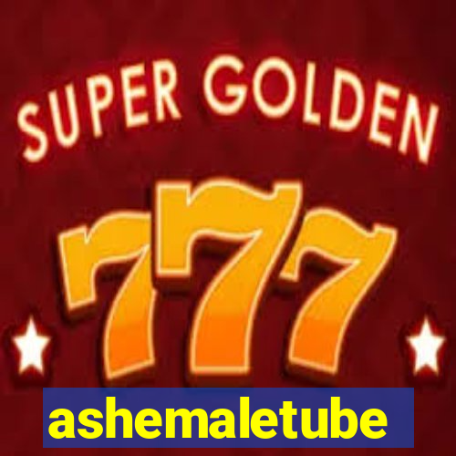 ashemaletube