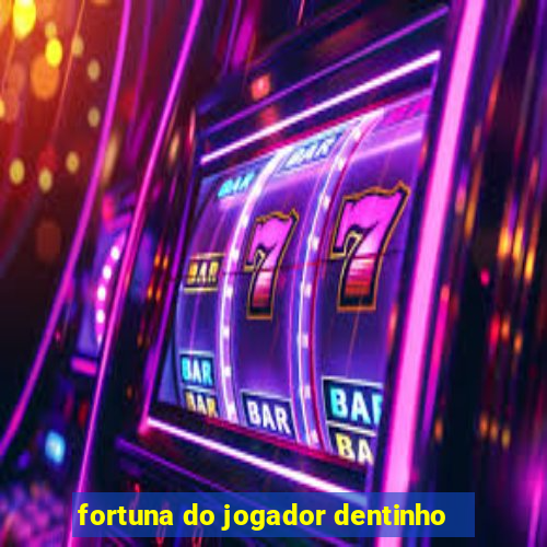 fortuna do jogador dentinho