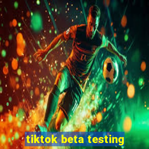 tiktok beta testing