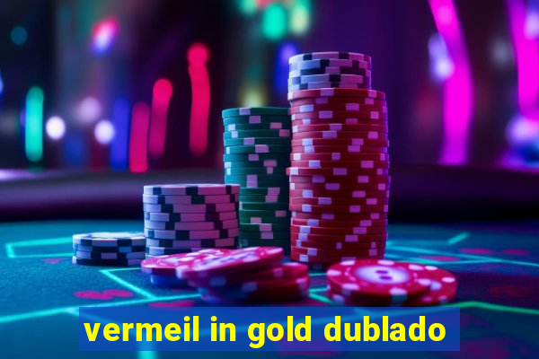 vermeil in gold dublado