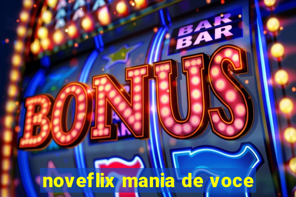 noveflix mania de voce