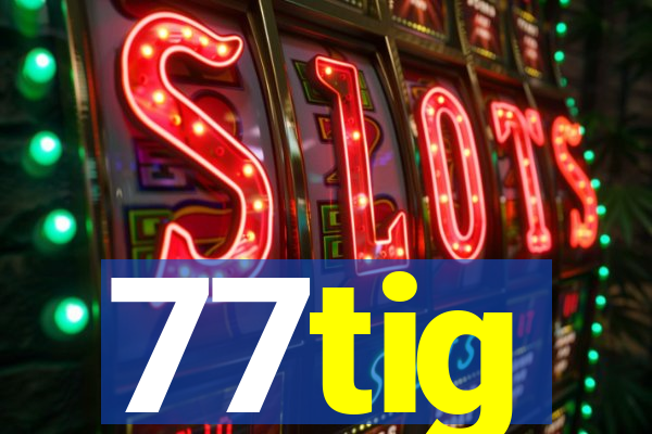 77tig