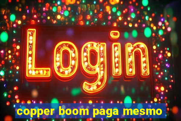 copper boom paga mesmo