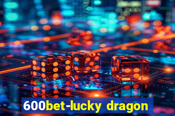 600bet-lucky dragon