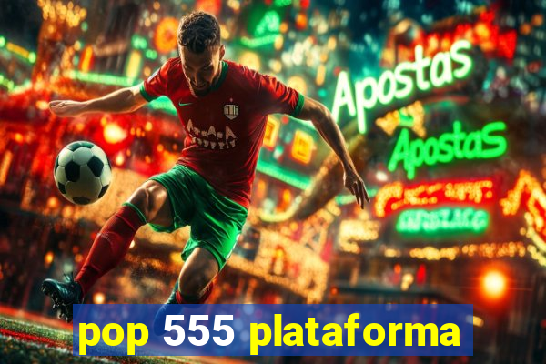 pop 555 plataforma