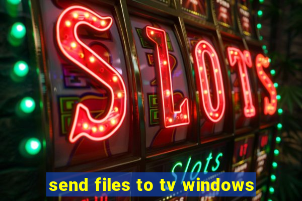 send files to tv windows