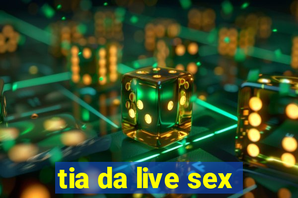 tia da live sex