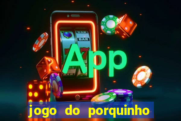 jogo do porquinho de ganhar dinheiro