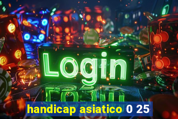 handicap asiatico 0 25