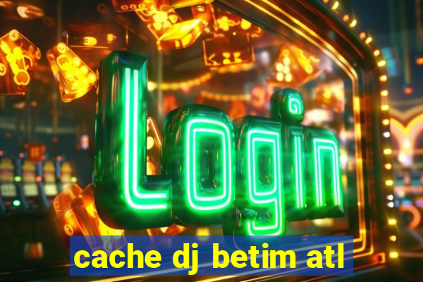 cache dj betim atl