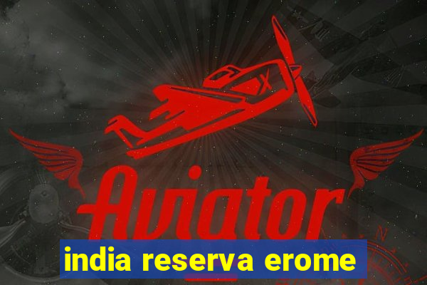 india reserva erome